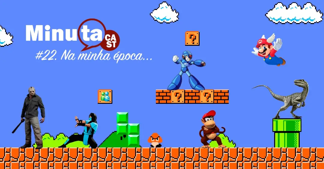 MinutaCast #22 – Na minha época…