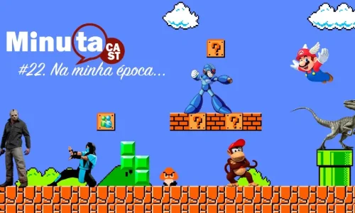MinutaCast #22 – Na minha época…